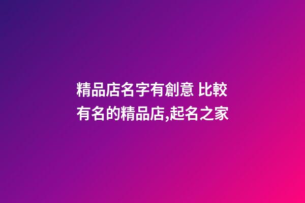 精品店名字有創意 比較有名的精品店,起名之家-第1張-店鋪起名-玄機派